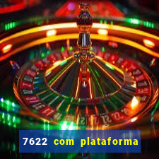 7622 com plataforma de jogos